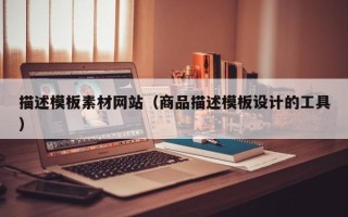 固原描述模板素材网站（商品描述模板设计的工具）