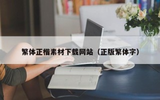 固原繁体正楷素材下载网站（正版繁体字）