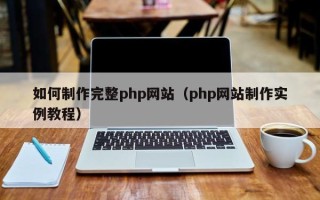 固原如何制作完整php网站（php网站制作实例教程）