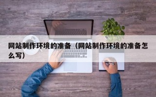 固原网站制作环境的准备（网站制作环境的准备怎么写）