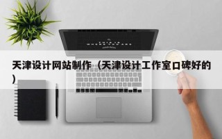 固原天津设计网站制作（天津设计工作室口碑好的）